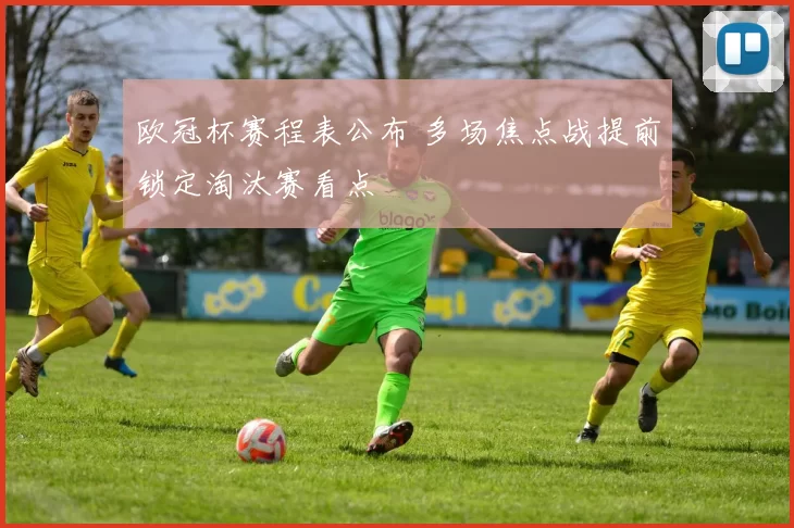 欧冠杯赛程表公布 多场焦点战提前锁定淘汰赛看点