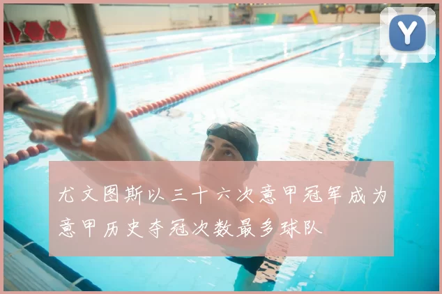 尤文图斯以三十六次意甲冠军成为意甲历史夺冠次数最多球队