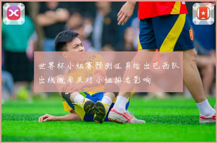 世界杯小组赛预测工具给出巴西队出线概率及对小组排名影响